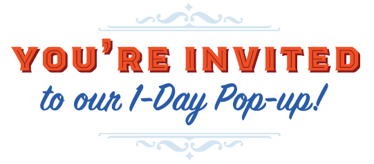 You're Invited to our 1-Day Pop-up!